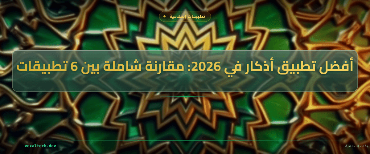 أفضل تطبيق أذكار في 2026: مقارنة شاملة بين 6 تطبيقات